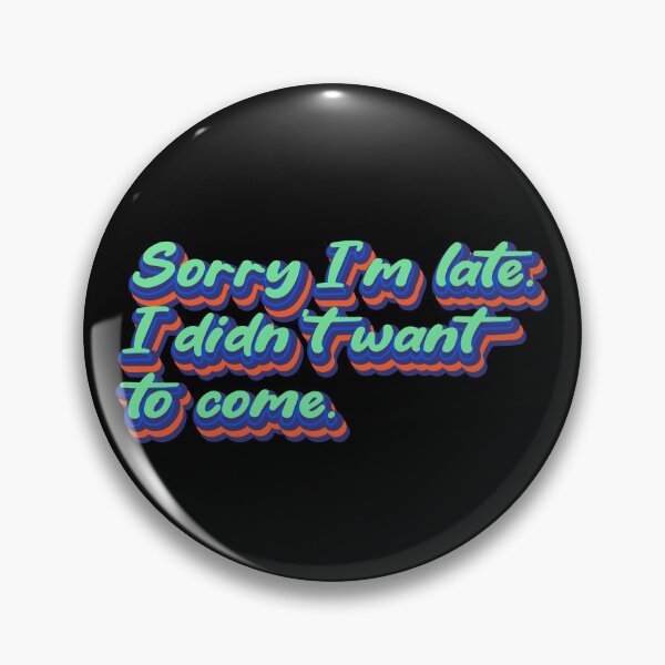 Item preview, Sorry I'm late. I didn't want to come. designed and sold by Leo-Stride.