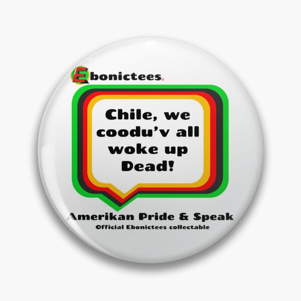 Item preview, Chile, we coodu'v all woke up Dead! Ebonictees ebonic phrase. designed and sold by Ebonictees.