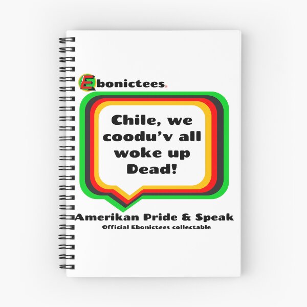 Item preview, Chile, we coodu'v all woke up Dead! Ebonictees ebonic phrase. designed and sold by Ebonictees.