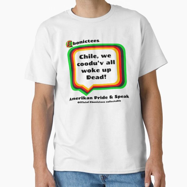 Item preview, Chile, we coodu'v all woke up Dead! Ebonictees ebonic phrase. designed and sold by Ebonictees.