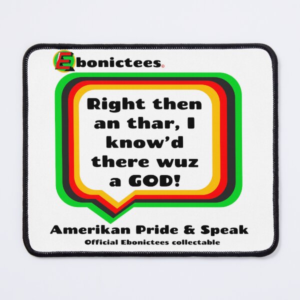 Item preview, Right then an thar, I know'd there wuz a GOD! Ebonictees ebonic phrase. designed and sold by Ebonictees.