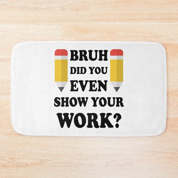 Item preview, Bruh Did You Even Show Your Work designed and sold by ScienceCorner.