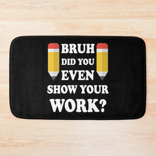Item preview, Bruh Did You Even Show Your Work designed and sold by ScienceCorner.