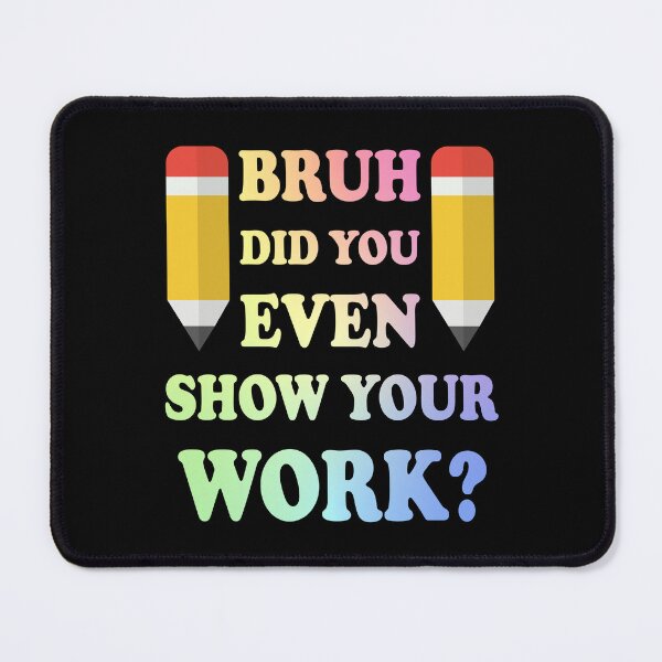 Item preview, Bruh Did You Even Show Your Work designed and sold by ScienceCorner.