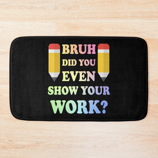 Item preview, Bruh Did You Even Show Your Work designed and sold by ScienceCorner.