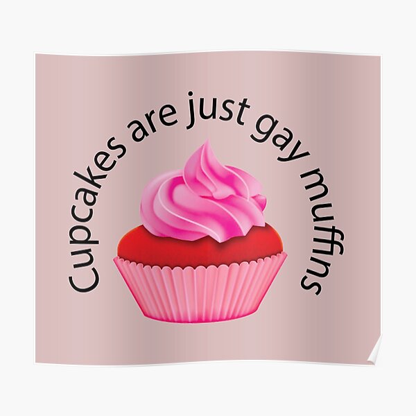 Cupcakes Are Just Gay Muffins - Gay & Gorgeous  Poster