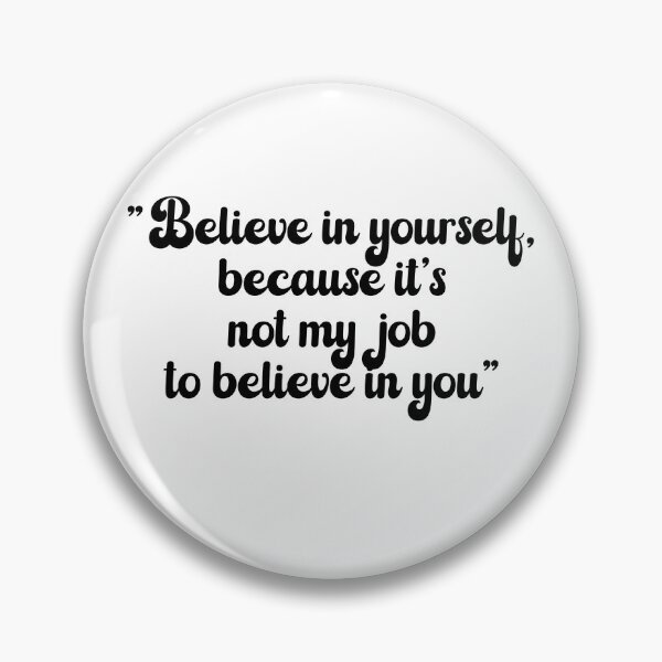 Item preview, Believe in yourself because it's not my job to believe in you designed and sold by Fr0mtheMachine.