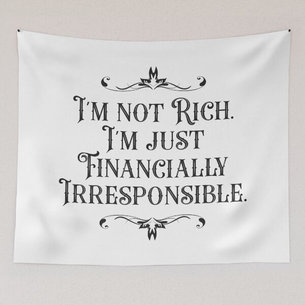 Item preview, I'm Not Rich. I'm Just Financially Irresponsible 3 - Funny designed and sold by Vector-Artist.