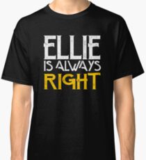 Ellie is always right Classic T-Shirt