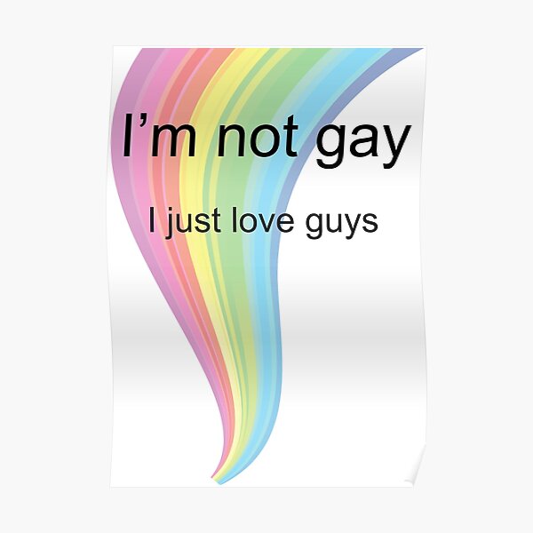 I'm Not Gay I just Love Guys- Gay Pride - Gay Parade - Gay Queen Poster