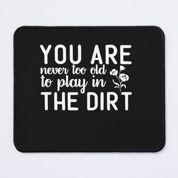 Item preview, You're Never Too Old to Play in the Dirt Funny Gardening designed and sold by Pitchou07.