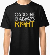 Caroline is always right Classic T-Shirt
