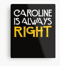 Caroline is always right Metal Print