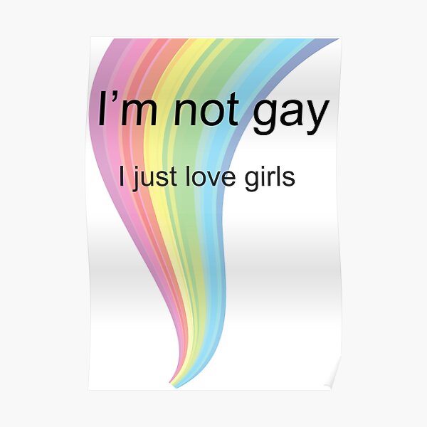 I'm Not Gay I just Love Girls- Gay Pride - Gay Parade - Gay Queen Poster