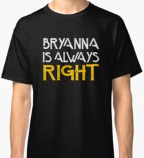 Bryanna is always right Classic T-Shirt