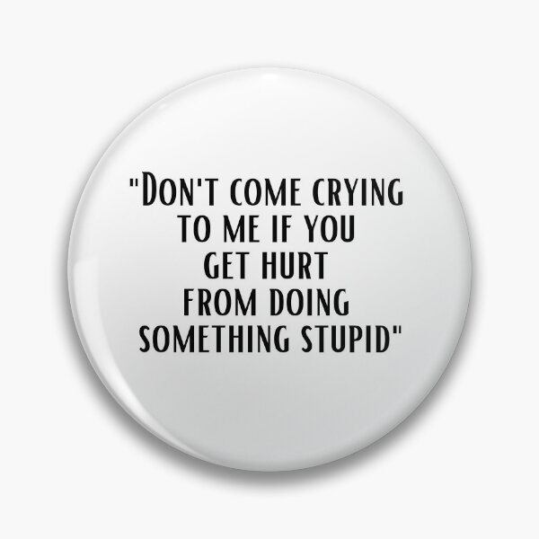 Item preview, Don't come crying to me if you get hurt from doing something stupid designed and sold by Fr0mtheMachine.