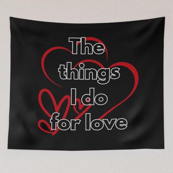 Item preview, THE THINGS I DO FOR LOVE designed and sold by BootsNCatsStore.