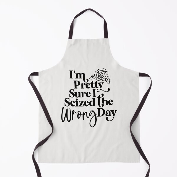Item preview, Im pretty Sure I Seized The Wrong Day designed and sold by goingoncetwice.