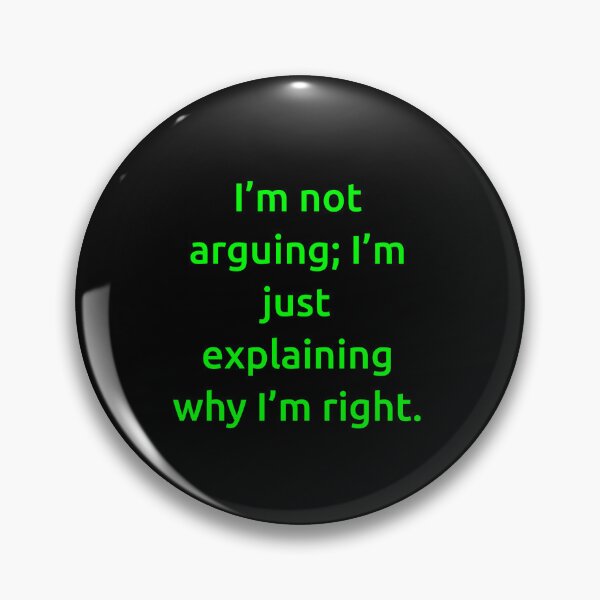 Item preview, I’m not arguing; I’m just explaining why I’m right. designed and sold by IMCDT.