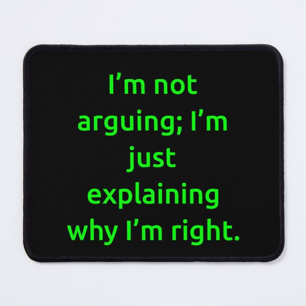 Item preview, I’m not arguing; I’m just explaining why I’m right. designed and sold by IMCDT.