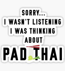 Sorry I Wasn't Listening I Was Thinking About PAD THAI Sticker