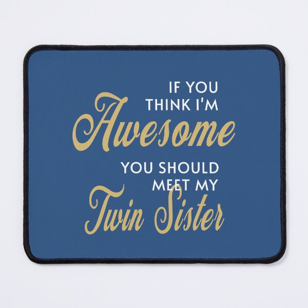 Item preview, Funny Quote If You Think Im Awesome You Should Meet My Twin Sister designed and sold by NosandEdgy.