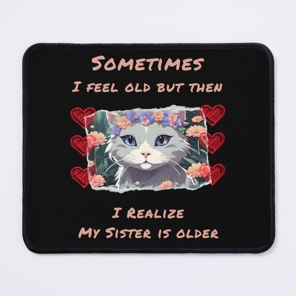 Item preview, Sometimes I Feel Old But Then I Realize My Sister Is Older Cute designed and sold by Robertroo.
