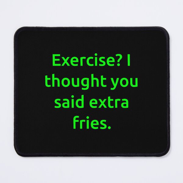 Item preview, Exercise? I thought you said extra fries. designed and sold by IMCDT.
