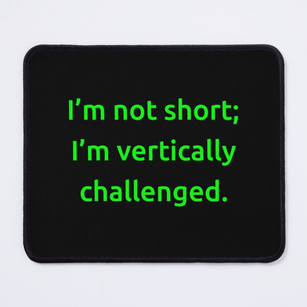 Item preview, I’m not short; I’m vertically challenged. designed and sold by IMCDT.