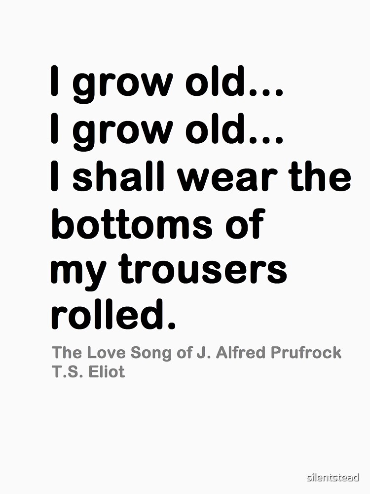 "I Grow Old" Tshirt by silentstead Redbubble