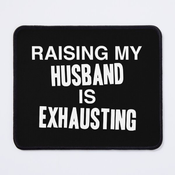 Item preview, RAISING MY HUSBAND IS EXHAUSTING designed and sold by TLW716.