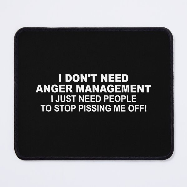 Item preview, I Don't Need Anger Management. I Just Need People To Stop Pissing Me Off! designed and sold by Pastexchange.