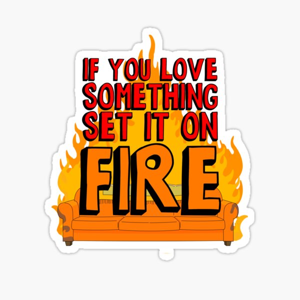 If You Love Something Set it On Fire Sticker
