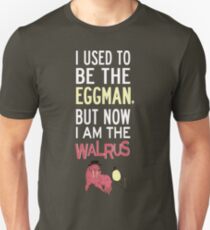 I Used To Be The Eggman, But Now I Am The Walrus Unisex T-Shirt
