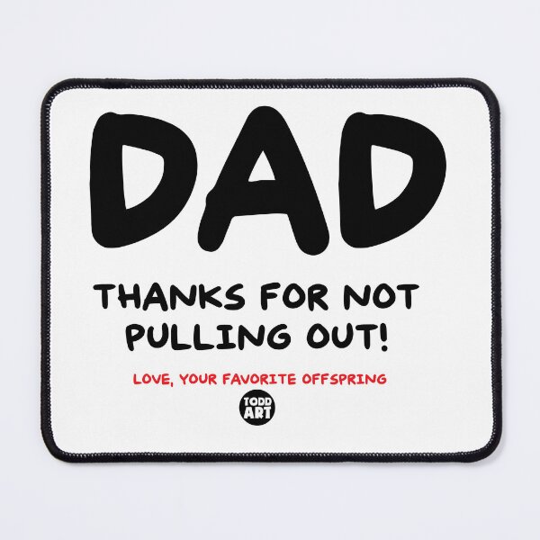 Item preview, DAD THANKS FOR NOT PULLING OUT designed and sold by TODD GOLDMAN.