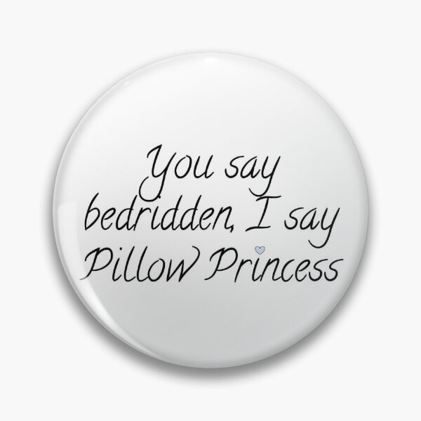 Item preview, You say bedridden, I say Pillow Princess designed and sold by BullyInTheAlly.