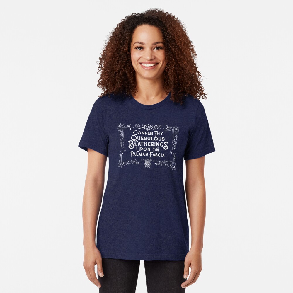 Confer Thy Querulous Blatherings Upon the Palmar Fascia - Talk To The Hand Tri-blend T-Shirt