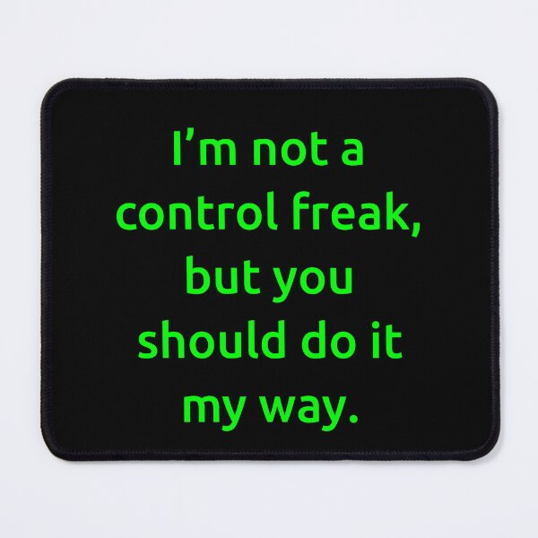 Item preview, I’m not a control freak, but you should do it my way. designed and sold by IMCDT.