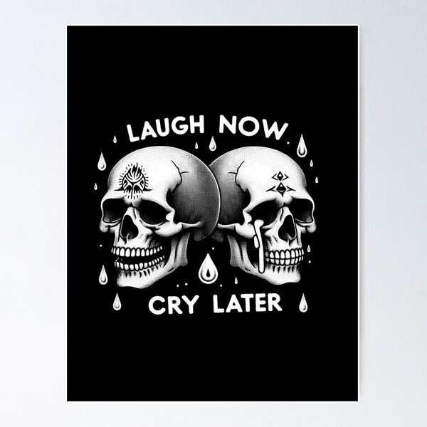 Laugh Now Cry Later Posters for Sale