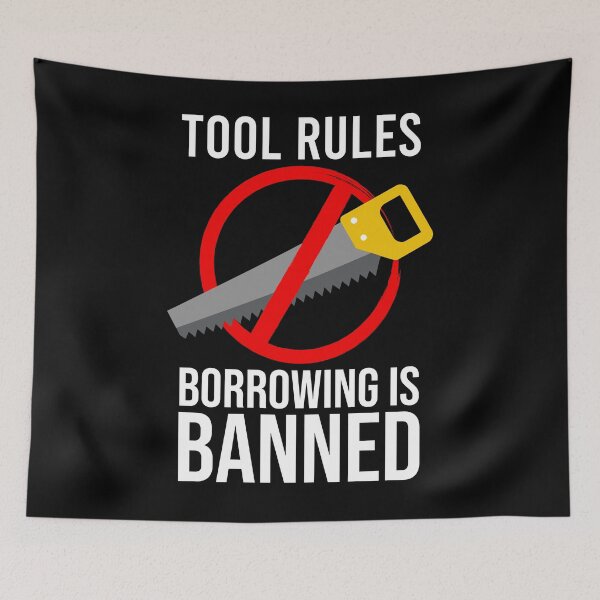 Item preview, Tool Rules Borrowing Is Banned, Funny Mechanics, Artisan, DIY designed and sold by Soul-Inspirer.