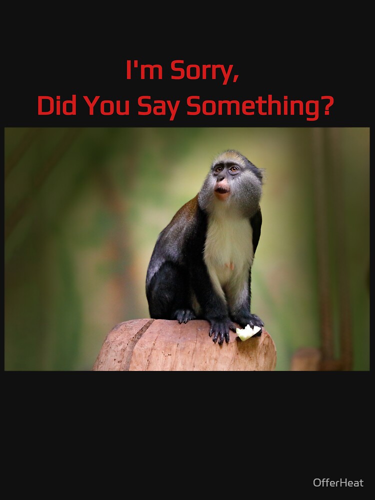 "I'm Sorry Did You Say Something Monkey" T-shirt by OfferHeat | Redbubble