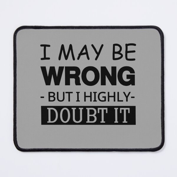 Item preview, I May Be Wrong But I Highly Doubt It , Shirt, Funny Saying Shirt, Funny Sarcastic Shirt, Hilarious Shirt, Cool Shirts, Attitude Shirt, designed and sold by love3617.