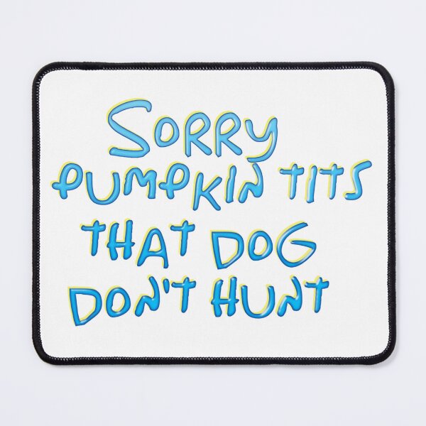 Item preview, Sorry pumpkin tits, that dog don't hunt designed and sold by EmmazPrintz.
