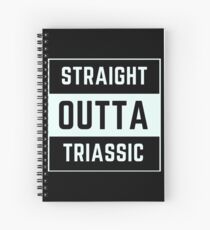 Straight Outta Triassic Spiral Notebook