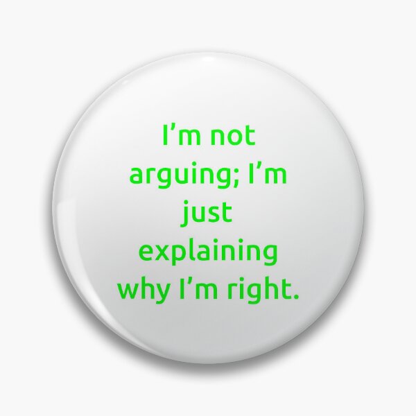 Item preview, I’m not arguing; I’m just explaining why I’m right. designed and sold by IMCDT.