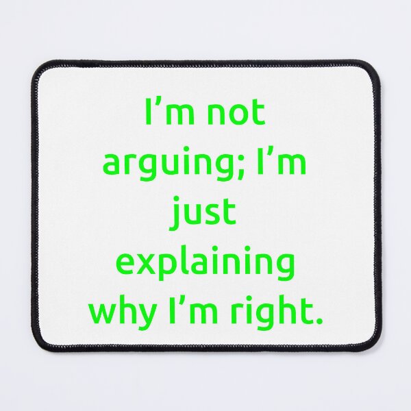 Item preview, I’m not arguing; I’m just explaining why I’m right. designed and sold by IMCDT.