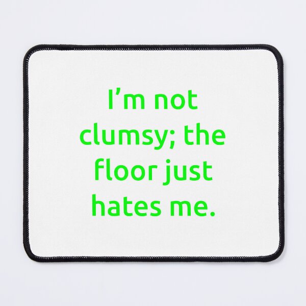 Item preview, I’m not clumsy; the floor just hates me. designed and sold by IMCDT.