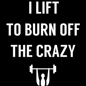 I Lift To Burn Off The Crazy, gym shirts, men fitness