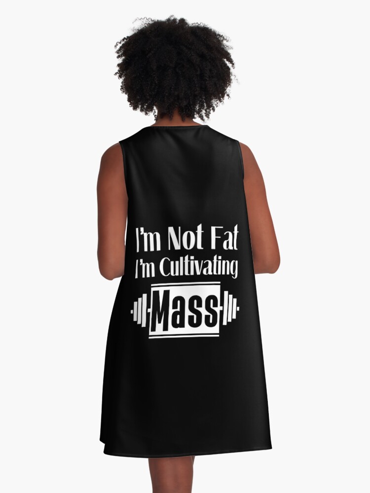 I'm not fat I'm cultivating mass, gym shirts