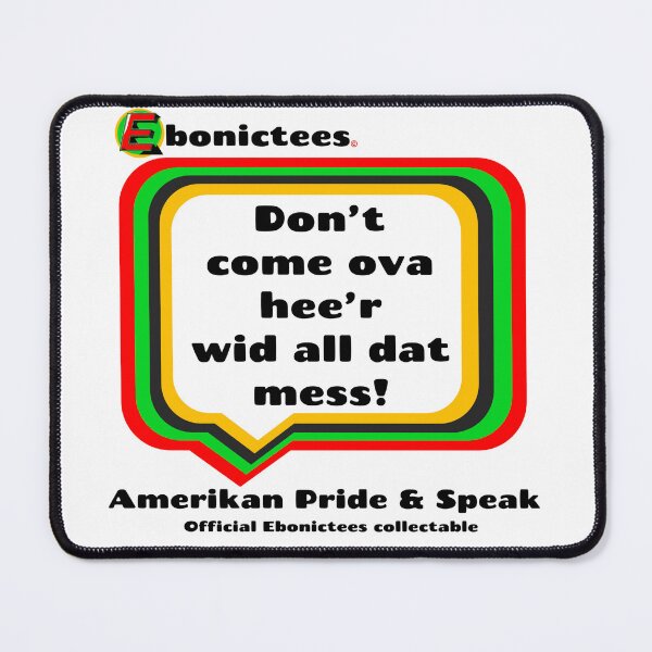 Item preview, Don't come ova hee'r wid all dat mess! Ebonictees ebonic phrase. designed and sold by Ebonictees.